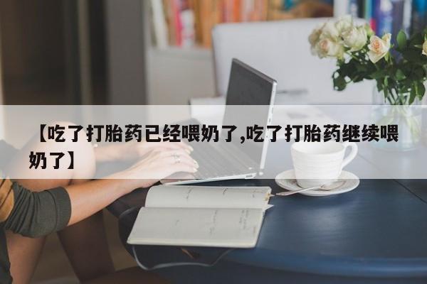 打胎药专卖打胎药专门卖店微信【吃了打胎药已经喂奶了,吃了打胎药继续喂奶了】