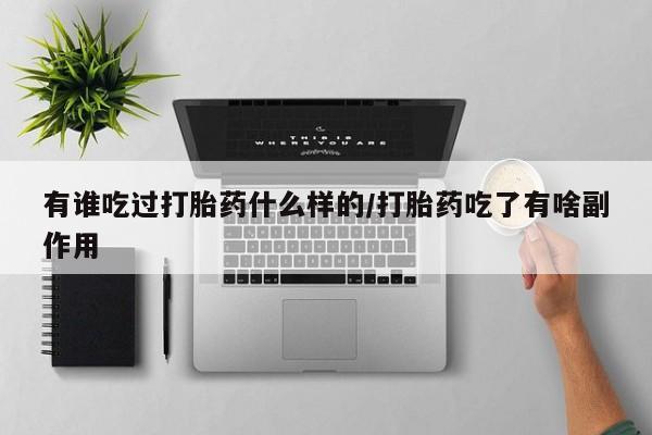 打胎药专卖打胎药专门卖店微信有谁吃过打胎药什么样的/打胎药吃了有啥副作用