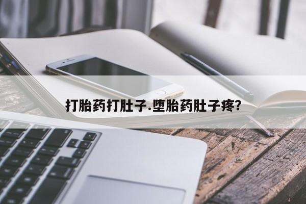 打胎药专卖打胎药专门卖店微信打胎药打肚子.堕胎药肚子疼？