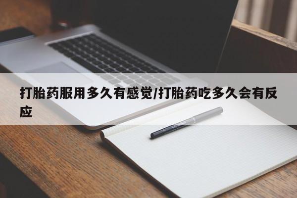 打胎药专卖打胎药专门卖店微信打胎药服用多久有感觉/打胎药吃多久会有反应