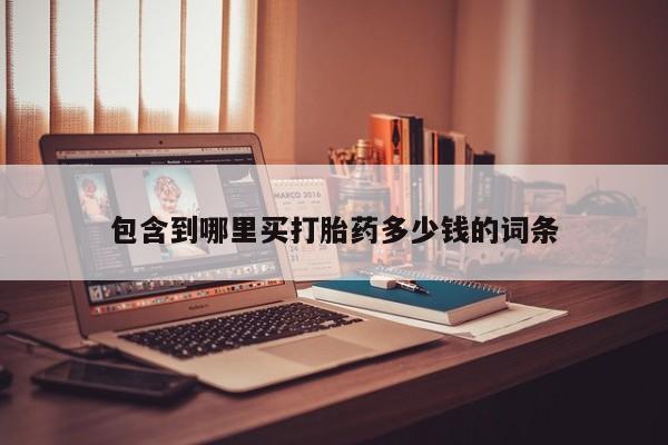 打胎药专卖打胎药专门卖店微信包含到哪里买打胎药多少钱的词条